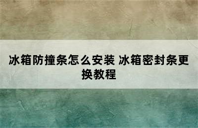 冰箱防撞条怎么安装 冰箱密封条更换教程